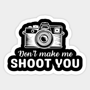 Don't make me shoot you photography humor | Witty Sayings & Humorous Quotes for Everyday Laughs Sticker